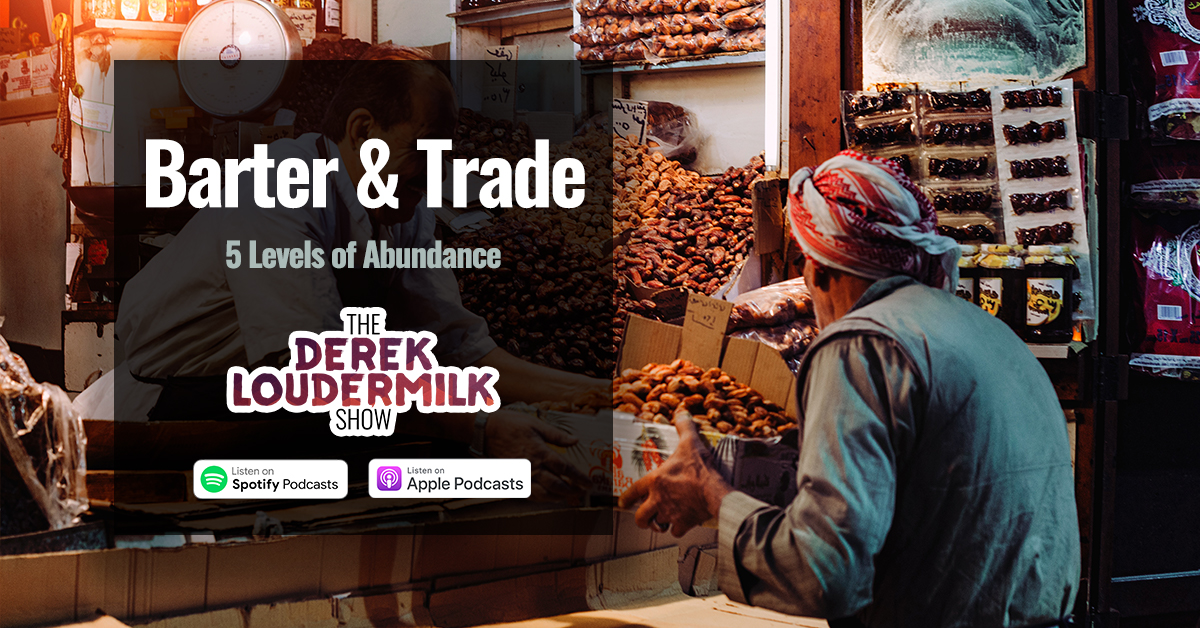 5 Levels of Abundance Series Part 5 Barter and Trade Derek Loudermilk